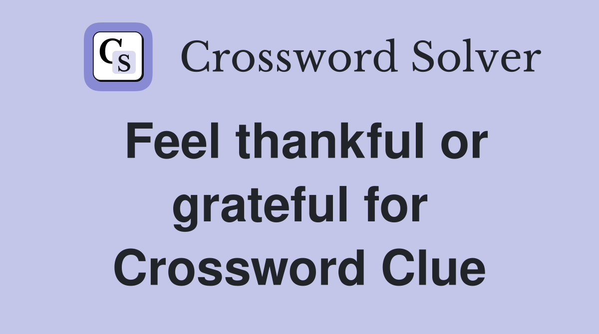 Feel thankful or grateful for Crossword Clue