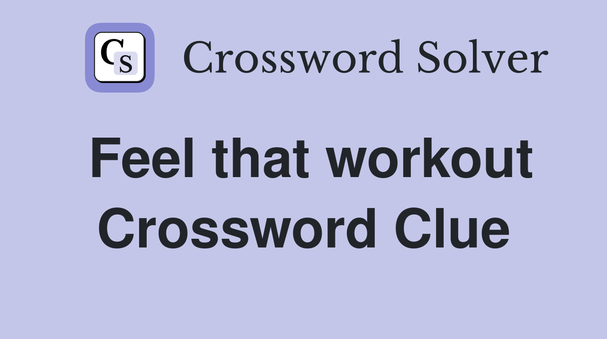 Feel that workout Crossword Clue