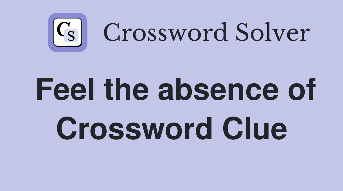 Feel the absence of Crossword Clue