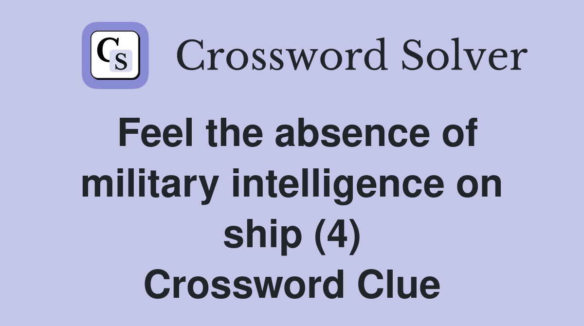 Feel the absence of military intelligence on ship (4) Crossword Clue