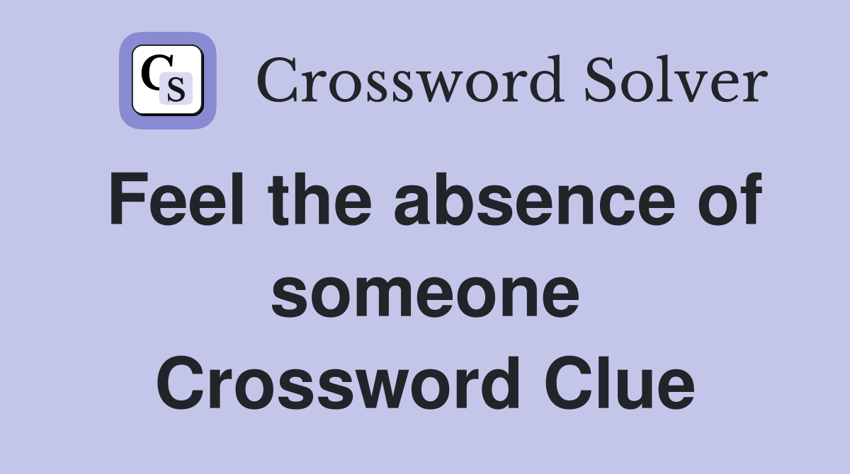 Feel the absence of someone Crossword Clue