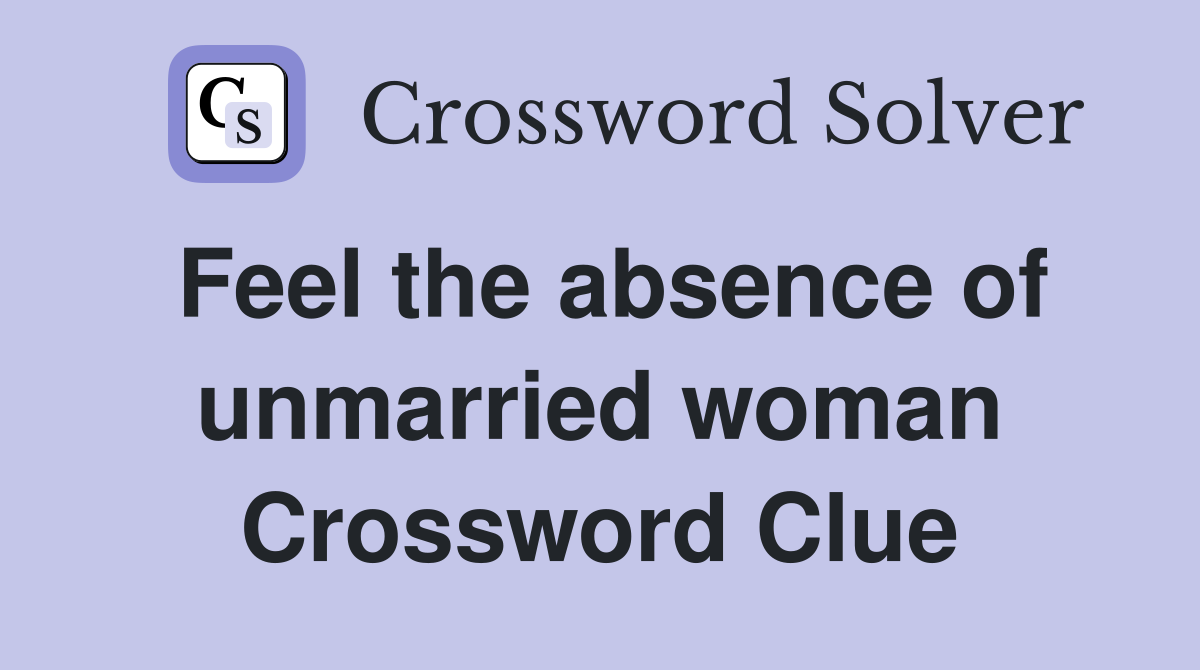 Feel the absence of unmarried woman Crossword Clue