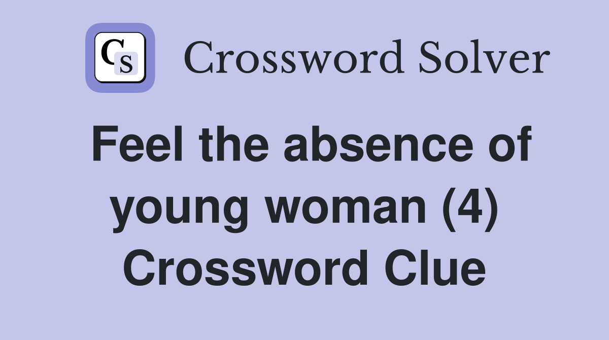Feel the absence of young woman (4) Crossword Clue