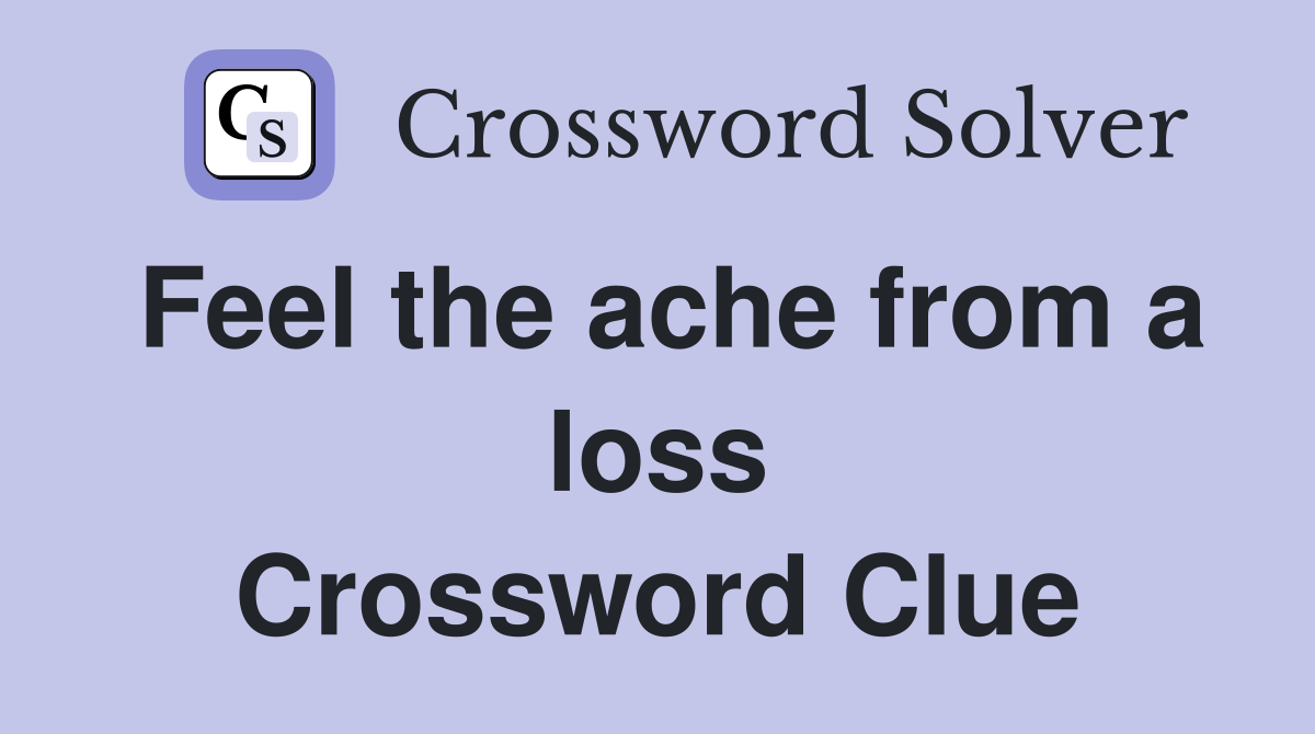 Feel the ache from a loss Crossword Clue