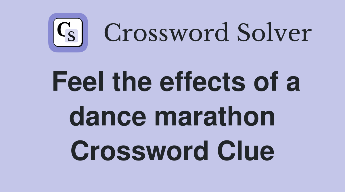 Feel the effects of a dance marathon Crossword Clue