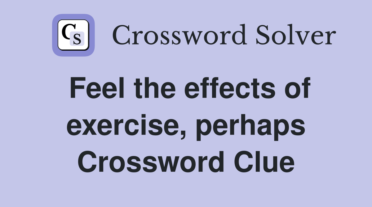 Feel the effects of exercise, perhaps Crossword Clue