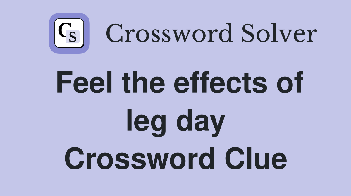 Feel the effects of leg day Crossword Clue