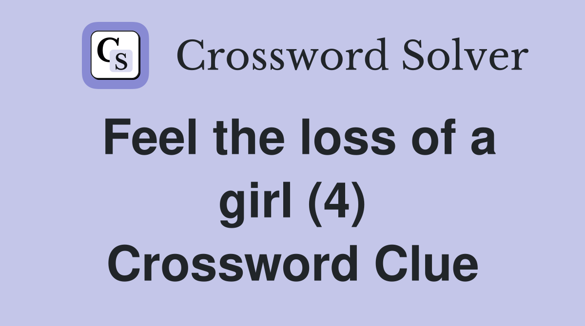 Feel the loss of a girl (4) Crossword Clue