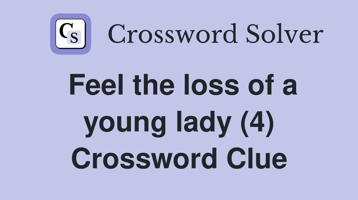 Feel the loss of a young lady (4) Crossword Clue