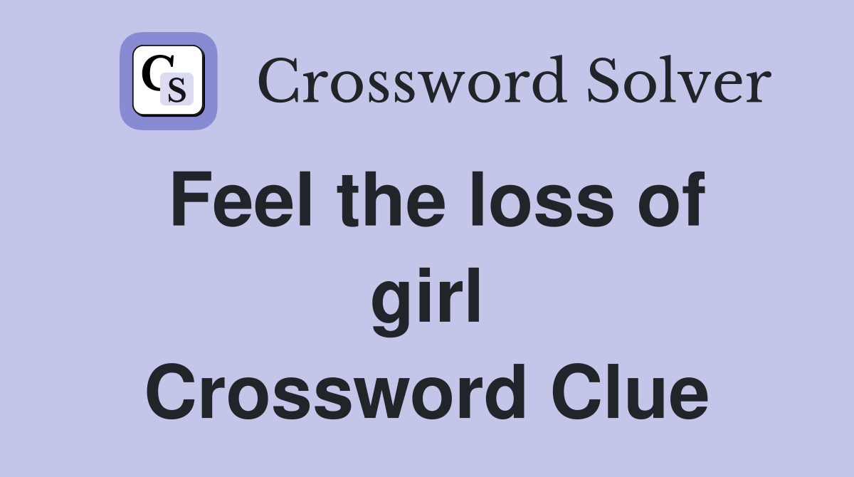 Feel the loss of girl Crossword Clue