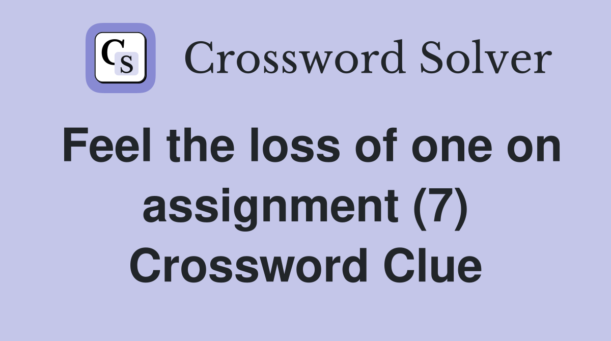 Feel the loss of one on assignment (7) Crossword Clue