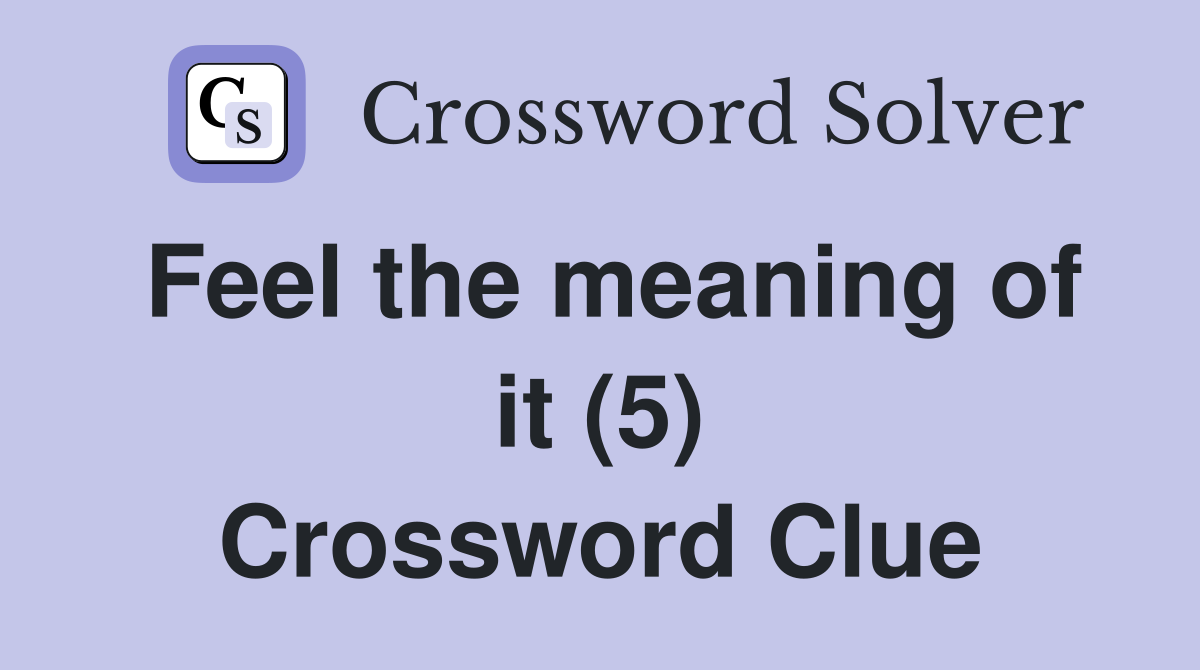 Feel the meaning of it (5) Crossword Clue