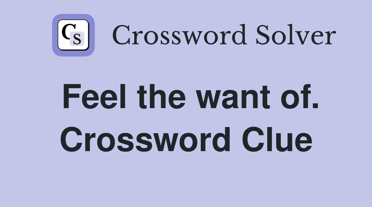 Feel the want of. Crossword Clue