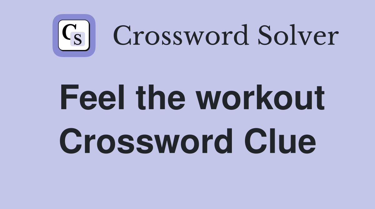 Feel the workout Crossword Clue