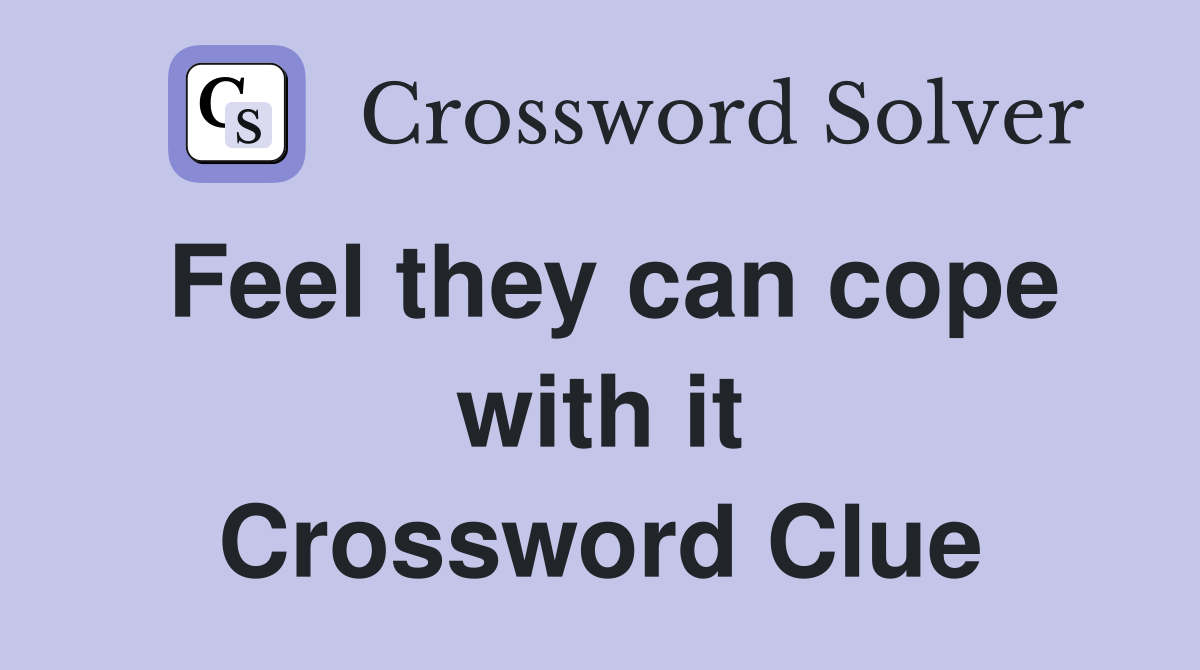 Feel they can cope with it Crossword Clue