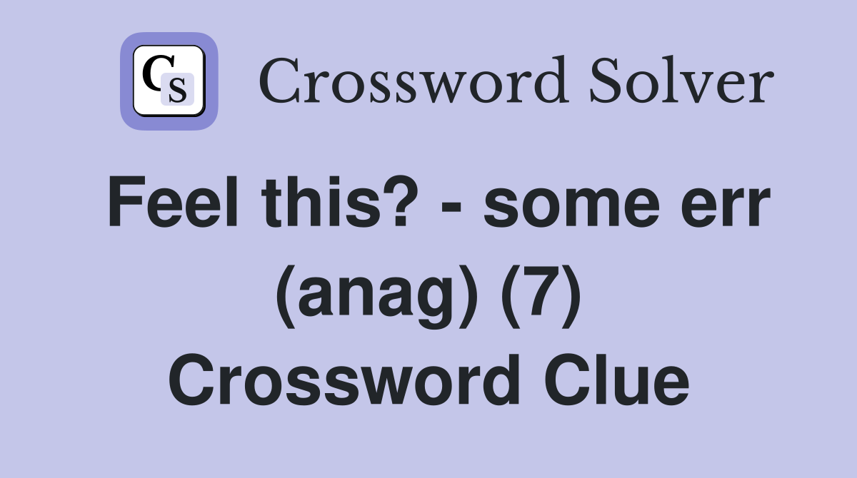 Feel this? - some err (anag) (7) Crossword Clue