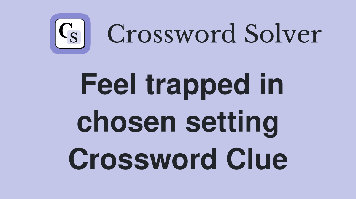 Feel trapped in chosen setting Crossword Clue