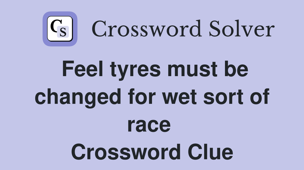 Feel tyres must be changed for wet sort of race  Crossword Clue