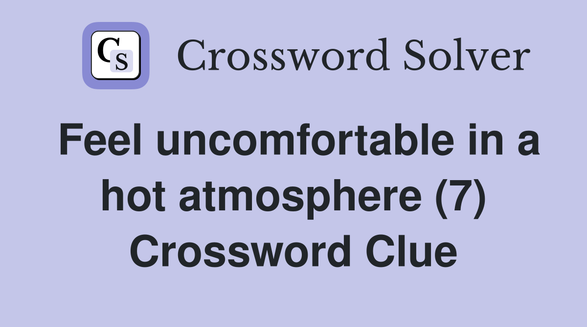 Feel uncomfortable in a hot atmosphere (7) Crossword Clue