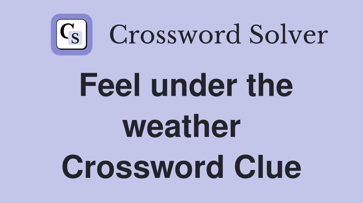 Feel under the weather Crossword Clue