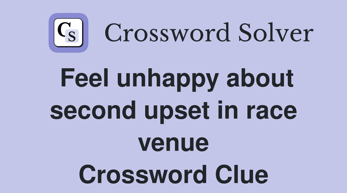 Feel unhappy about second upset in race venue Crossword Clue