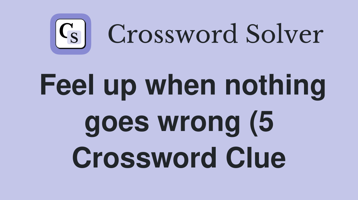 Feel up when nothing goes wrong (5) Crossword Clue Answers Feel up when nothing goes wrong (5) Crossword Clue Answers