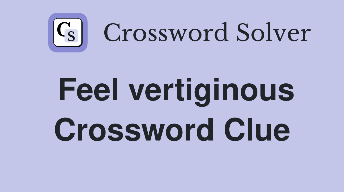 Feel vertiginous Crossword Clue