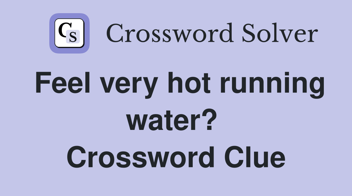 Feel very hot running water?  Crossword Clue