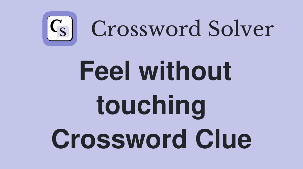 Feel without touching Crossword Clue