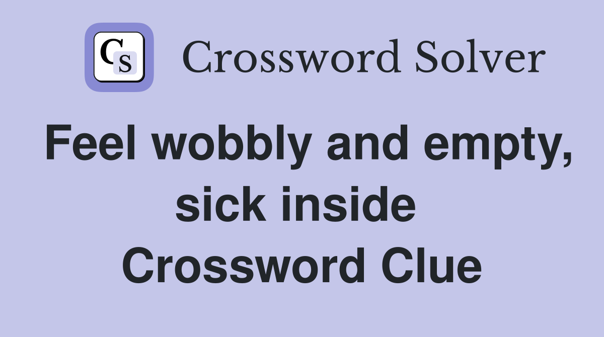 Feel wobbly and empty, sick inside  Crossword Clue