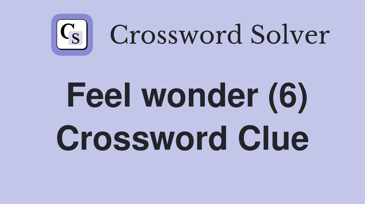 Feel wonder (6) Crossword Clue