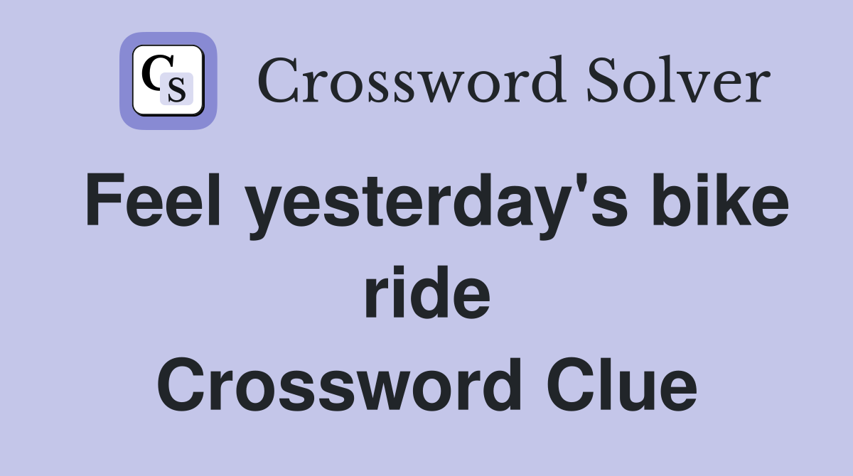 Feel yesterday's bike ride Crossword Clue