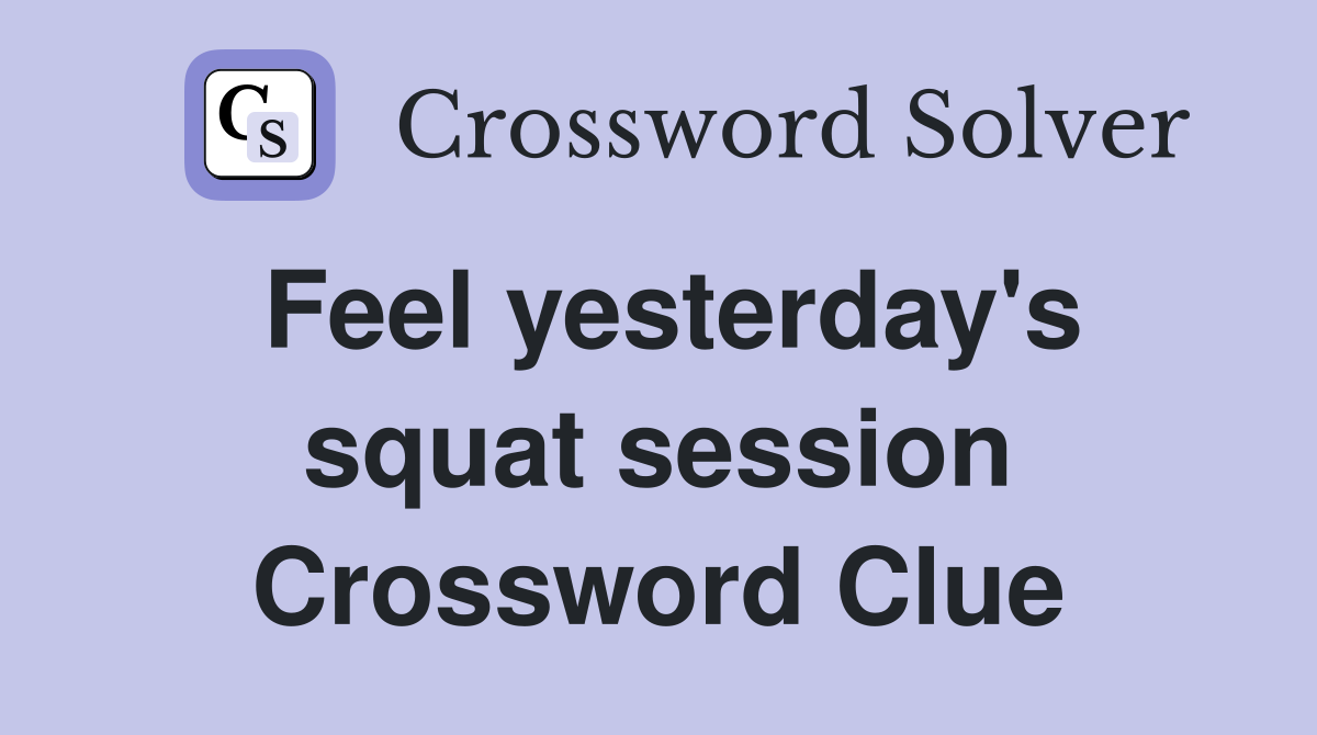 Feel yesterday's squat session Crossword Clue
