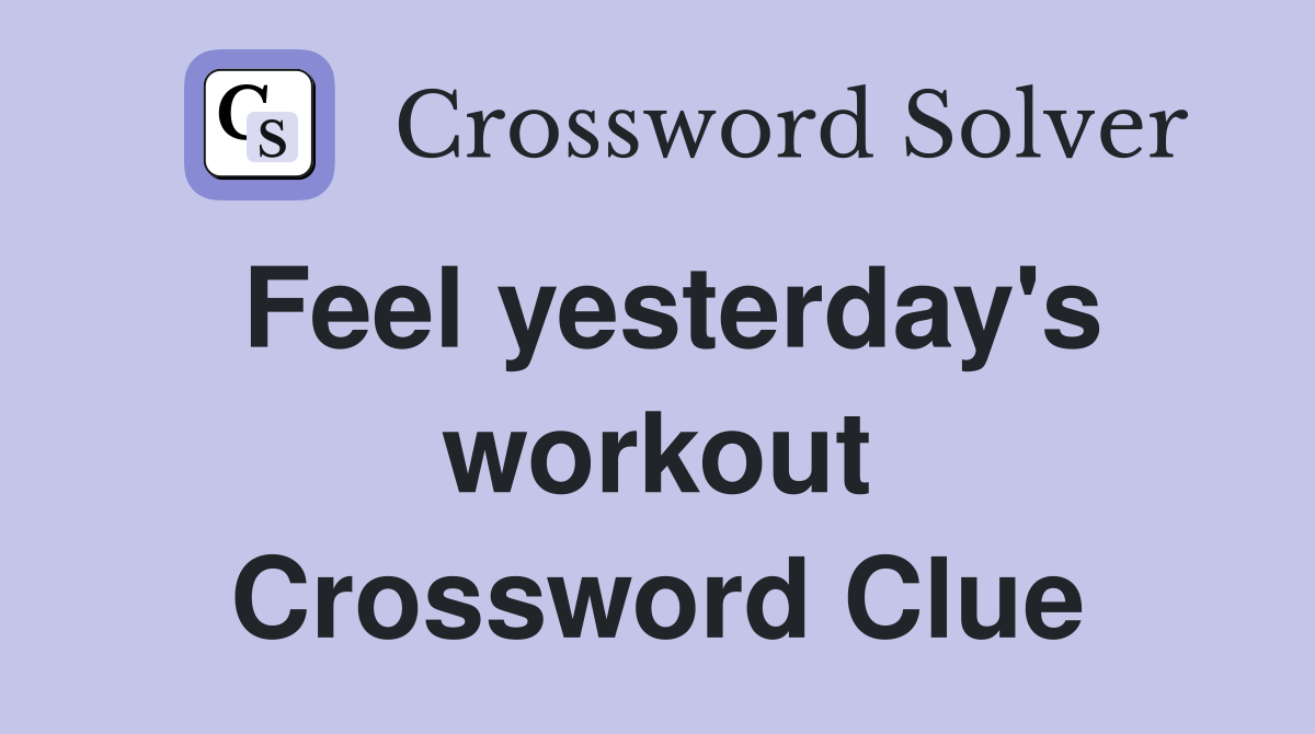 Feel yesterday's workout Crossword Clue