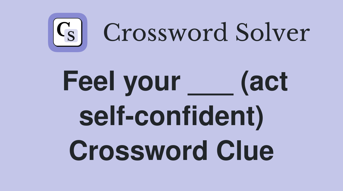 Feel your ___ (act self-confident) Crossword Clue