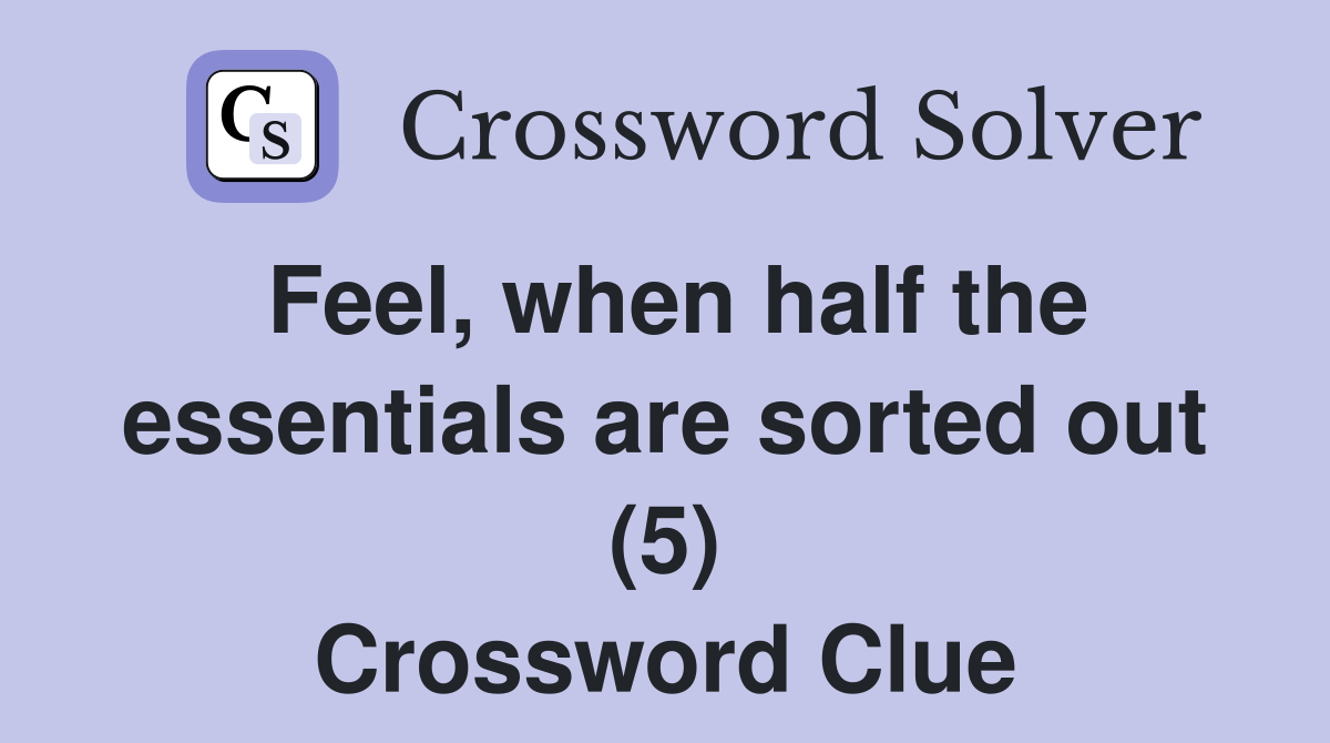 Feel, when half the essentials are sorted out (5) Crossword Clue