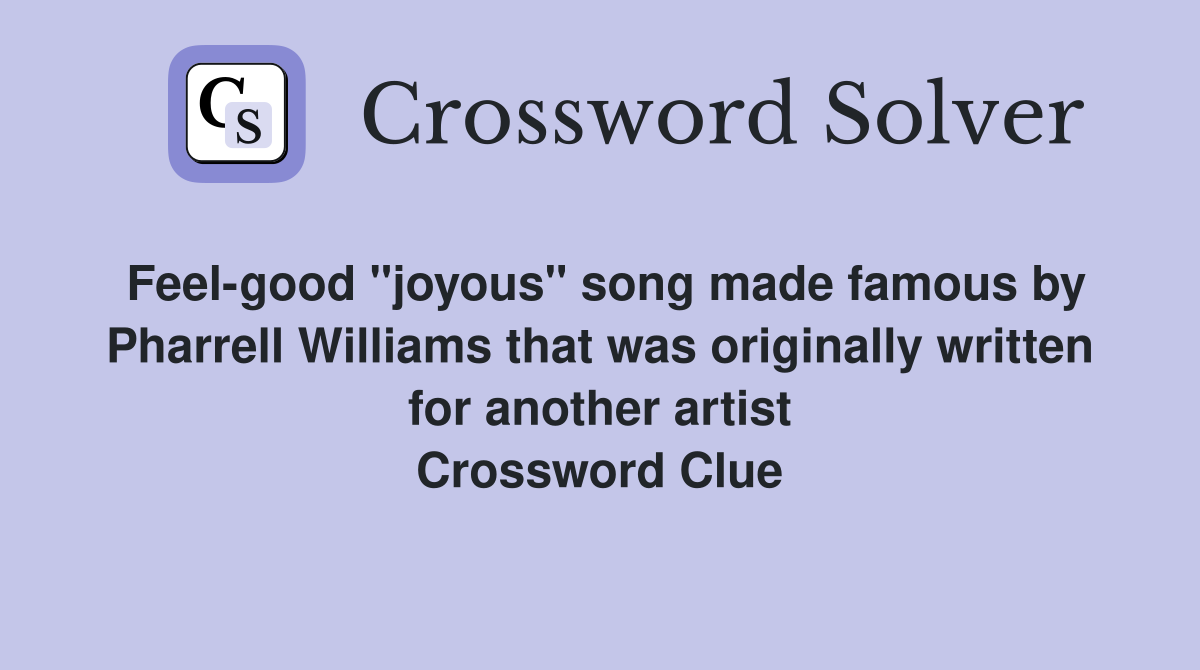 Feel-good "joyous" song made famous by Pharrell Williams that was originally written for another artist Crossword Clue