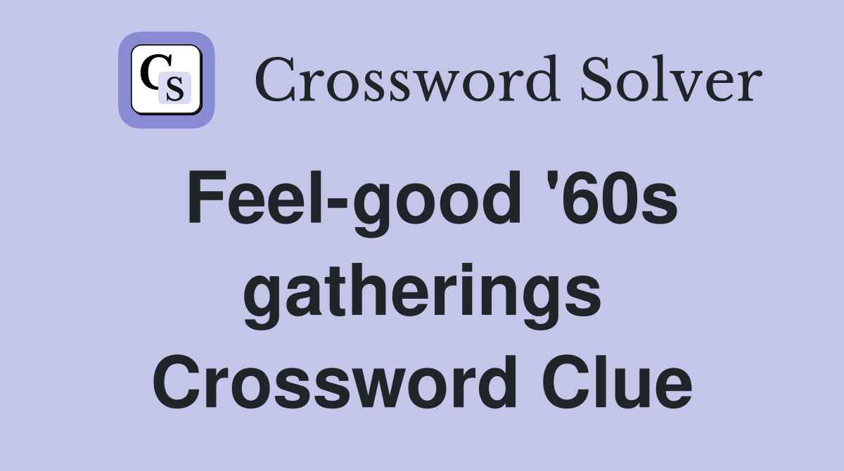 Feel-good '60s gatherings Crossword Clue