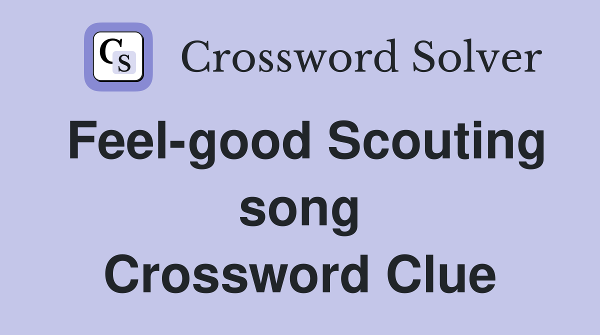 Feel-good Scouting song Crossword Clue