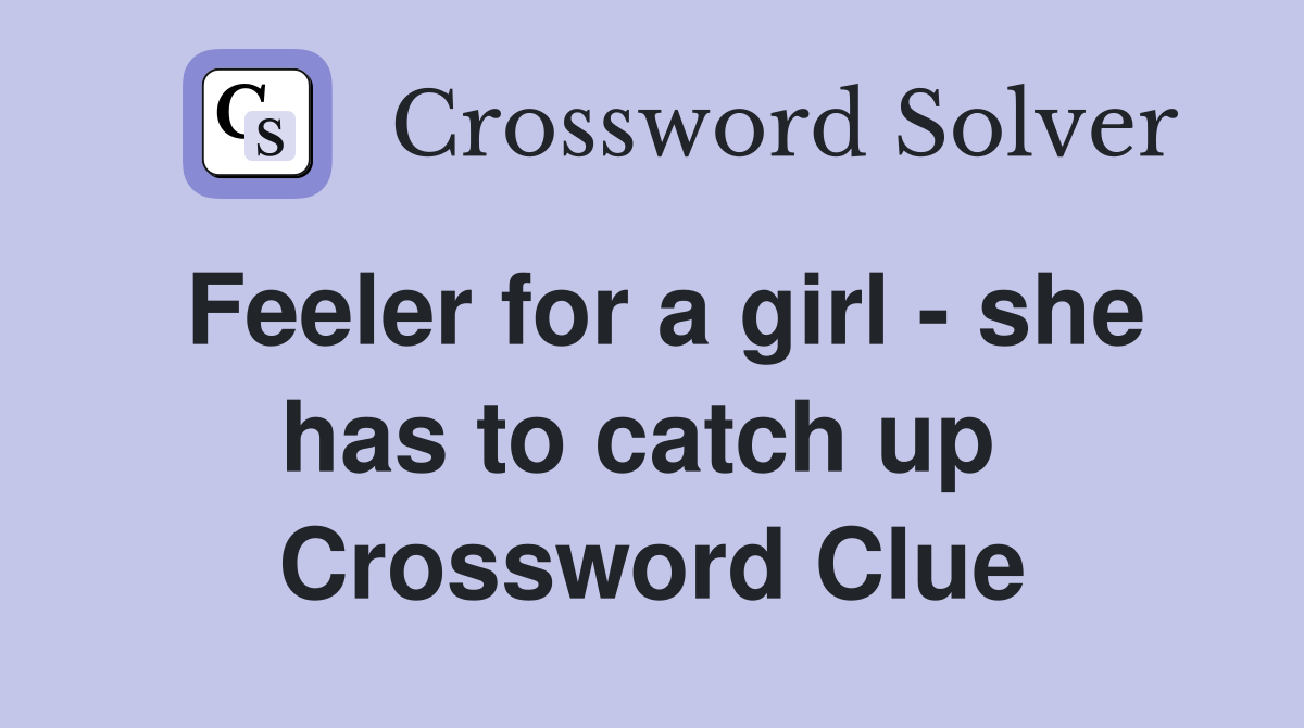 Feeler for a girl - she has to catch up  Crossword Clue