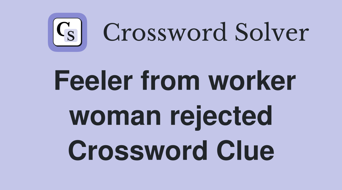 Feeler from worker woman rejected Crossword Clue