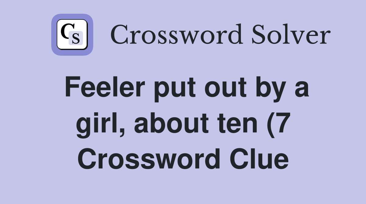 Feeler put out by a girl about ten (7) Crossword Clue Answers Feeler put out by a girl about ten (7) Crossword Clue Answers
