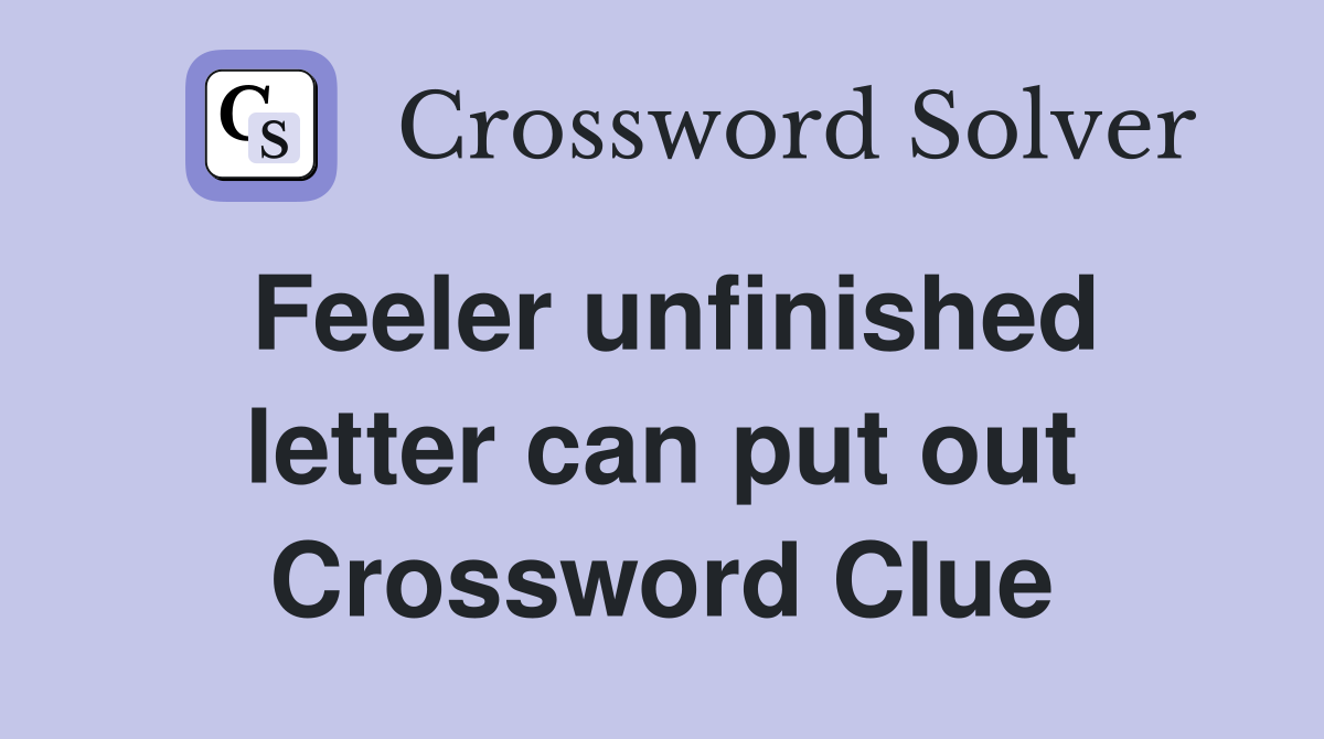 Feeler unfinished letter can put out Crossword Clue