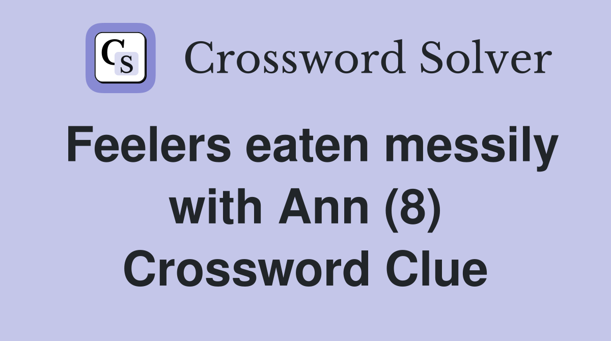 Feelers eaten messily with Ann (8) Crossword Clue