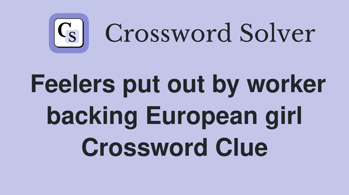 Feelers put out by worker backing European girl Crossword Clue