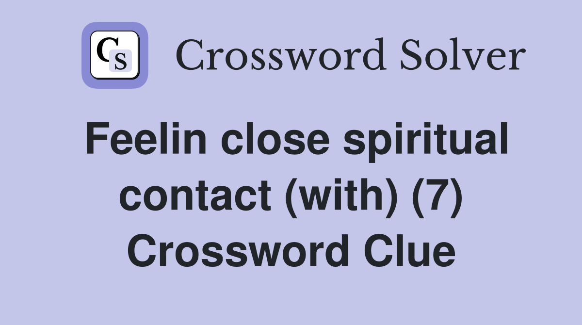 Feelin close spiritual contact (with) (7) Crossword Clue