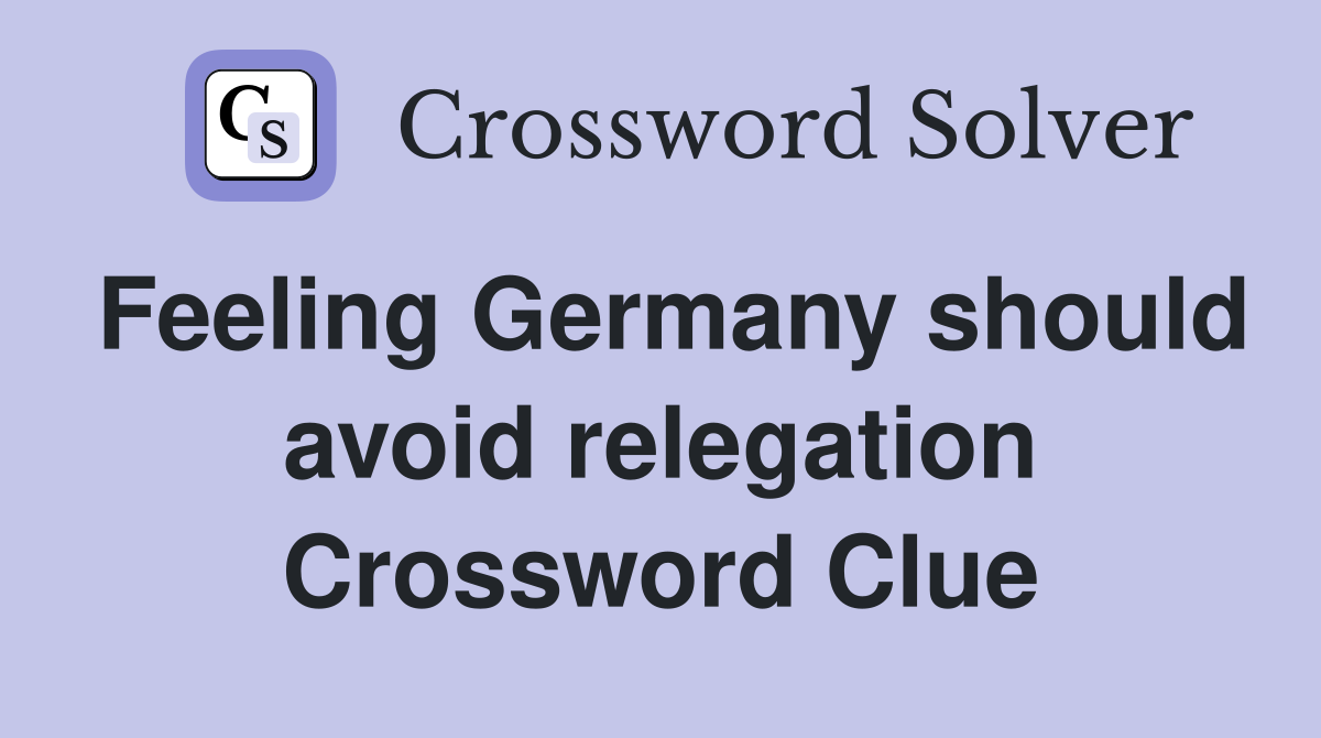 Feeling Germany should avoid relegation Crossword Clue