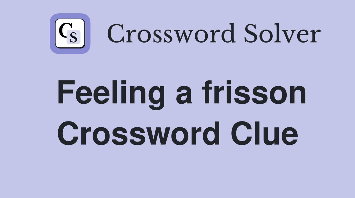 Feeling a frisson Crossword Clue
