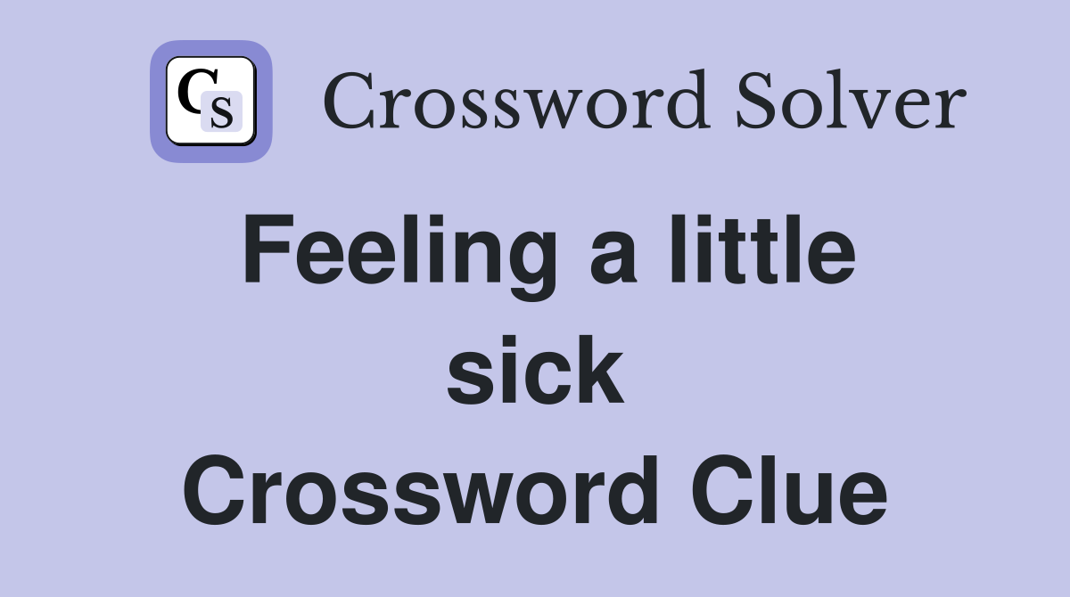 Feeling a little sick Crossword Clue