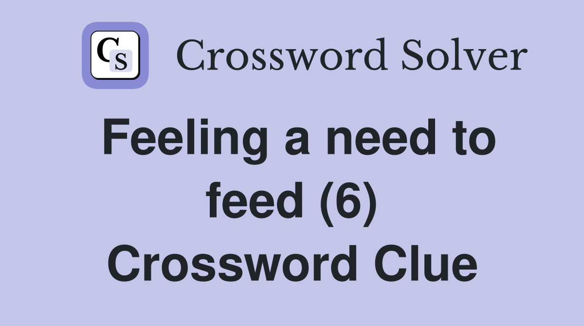 Feeling a need to feed (6) Crossword Clue